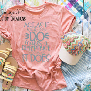Act As If What You Do Makes a Difference T-Shirt