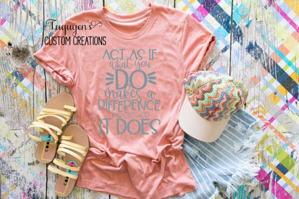 Act As If What You Do Makes a Difference T-Shirt