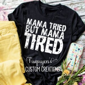 Mama Tried But Mama Tired Funny Mom T-Shirt