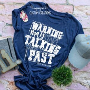 Warning: May Start Talking About the Past History Teacher T-Shirt