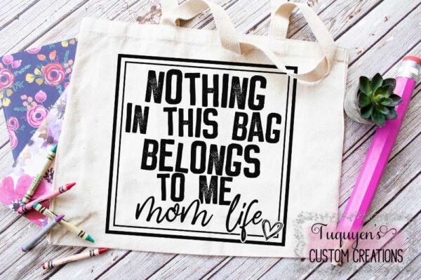 Nothing in This Bag Belongs to Me Mom Life Reusable Tote Bag