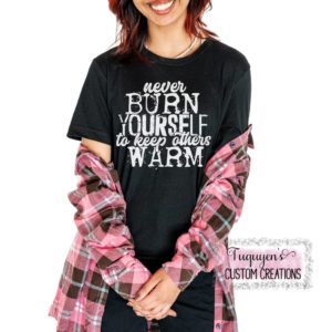 Never Burn Yourself to Keep Others Warm Inspirational T-Shirt for Adults