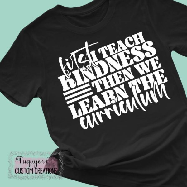 First I Teach Kindness Then We Learn Curriculum T-Shirt for Adults