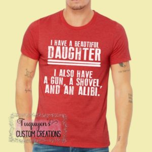 I Have a Beautiful Daughter Gun Shovel Alibi Funny T-Shirt for Dads