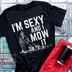 I'm Sexy and I Mow It Funny T-Shirt for Adults