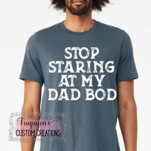 Stop Staring at My Dad Bod Funny T-Shirt for Adults