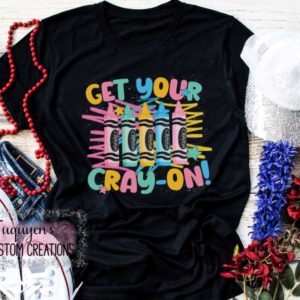 Get Your Cray-On Teacher T-Shirt